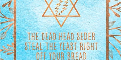 Imagem principal do evento The Deadhead Seder...STEAL THE YEAST RIGHT OFF YOUR BREAD...AGAIN!