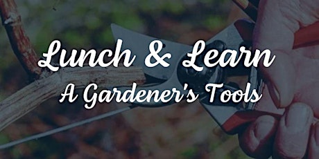 Lunch & Learn: A Gardener's Tools