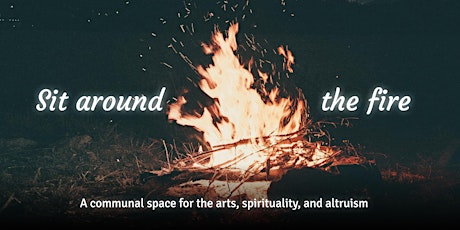 Sit around the fire – A space for the arts, spirituality, and altruism