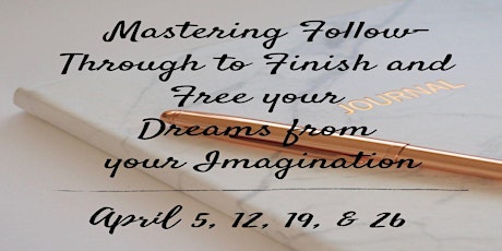 Mastering Follow-Through to Finish & Free your Dreams from your Imagination