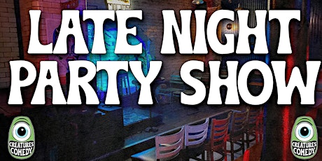 CREATURES COMEDY || LATE NIGHT PARTY SHOW
