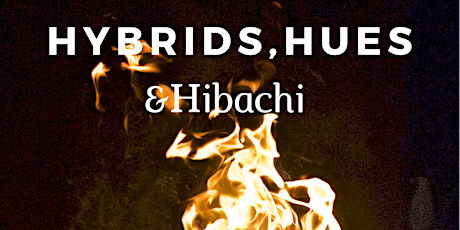 Hybrids, Hues & Hibachi