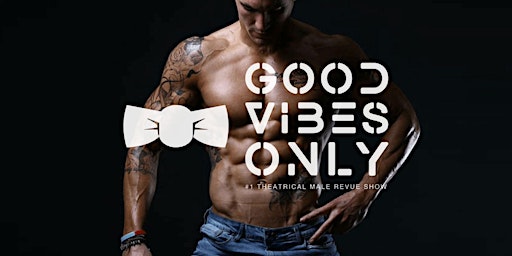 Good Vibes Only - #1 Male Revue show in the country