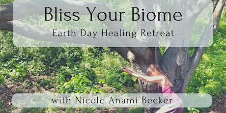 Bliss Your Biome: Earth Day Healing Retreat