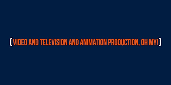 Video and Television and Animation production, oh my!