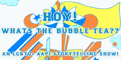 HOY! What's the Bubble Tea?? An LGBTQ+ AAPI Storytelling Show