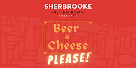 Sherbrooke Tasting Room Presents: Beer & Cheese PLEASE!