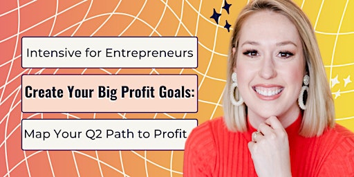 Create Your Big Profit Goals: A No-Panic Prep For Profit in Q2