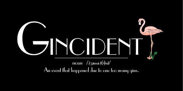 Gincident - An event that happens due to one too many Gins. TICKETS AT THE...
