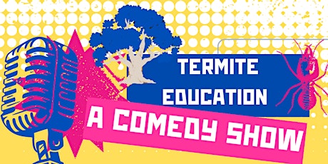 Termite Education: A Comedy Show