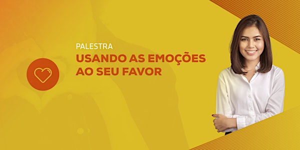  [SÃO PAULO/SP] Palestra Usando as emoções ao seu favor 20 de agosto