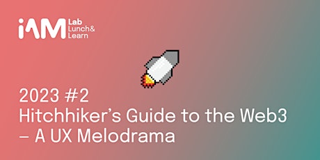 i.AM Lab Lunch&Learn 23 #2: Hichhiker’s guide to the Web3 – A UX Melodrama