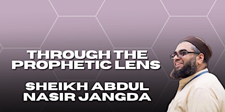 Through the Prophetic Lens | Sheikh Abdulnasir Jangda