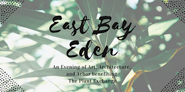 East Bay Eden: An Evening of Art, Architecture, and Arbor benefiting The Pl...