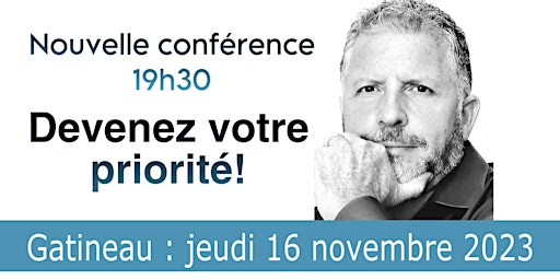 Gatineau - Devenez votre priorité! Nouvelle conférence! Réservez d'avance!
