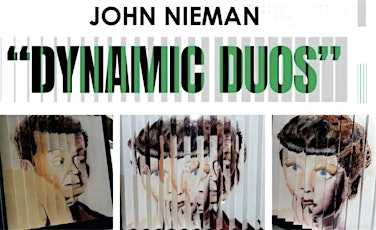 "DYNAMIC DUOS" A SOLO EXHIBITION by MASTER ARTIST JOHN NIEMAN