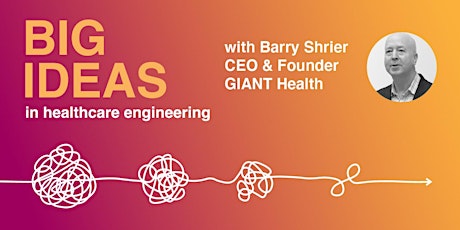 Big Ideas in Healthcare Engineering - with Barry Shrier primary image