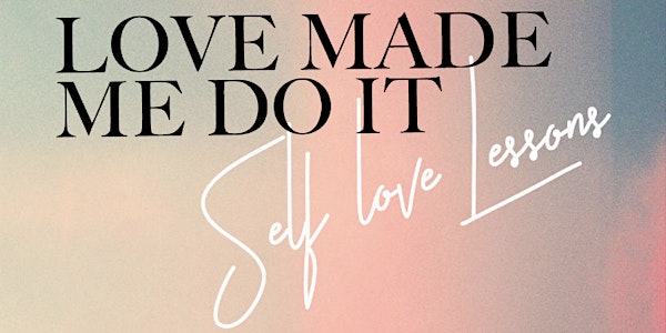 Love Made Me Do It Self Love Lessons