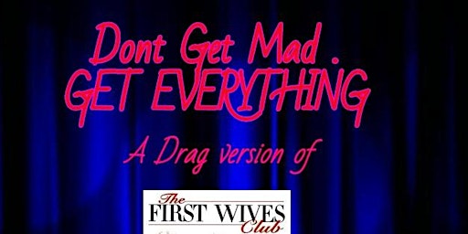 Imagem principal de Dont Get Mad Get Everything : A drag parody of First Wives Club