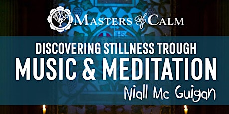 MASTERS OF CALM - DISCOVERING STILLNESS THROUGH MUSIC & MEDITATION with  Niall Mc Guigan primary image
