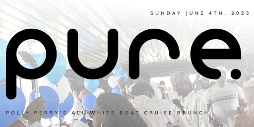 “PURE” Polly Perry's All White Boat Cruise Brunch | Sunday June 4th, 2023
