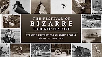 The Festival of Bizarre Toronto History
