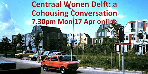Centraal Wonen Delft: a Cohousing Conversation 7.30pm Mon 17 Apr online