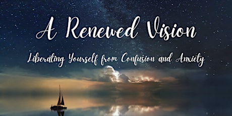 A Renewed Vision: Liberating Yourself from Confusion and Anxiety