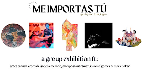 Me Importas Tú: a group exhibition - Opening Reception