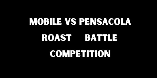 MOBILE VS PENSACOLA ROAST BATTLE COMPETITION primary image