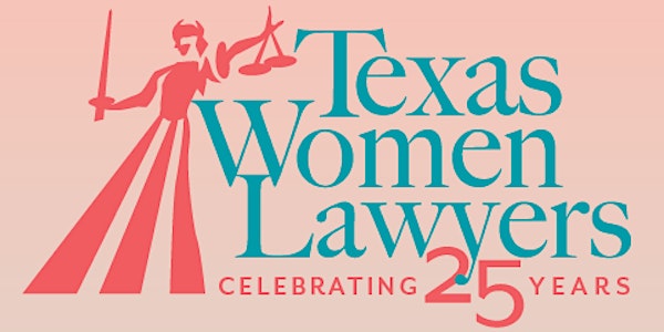 2019 Texas Women Lawyers Annual CLE: Celebrating 25 Years