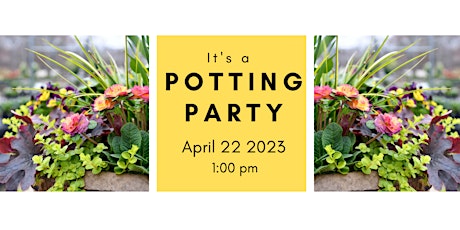 Spring Potting Party  Saturday 4/22/23 @ 1:00 pm