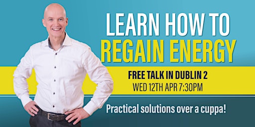 FREE WORKSHOP IN DUBLIN 2: Learn How To Regain Energy