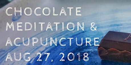 Chocolate Meditation & Acupuncture Workshop Aug 27, 2018 @ 6:30pm (Mon) primary image