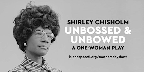Shirley Chisholm: Unbossed & Unbowed – A One-Woman Play