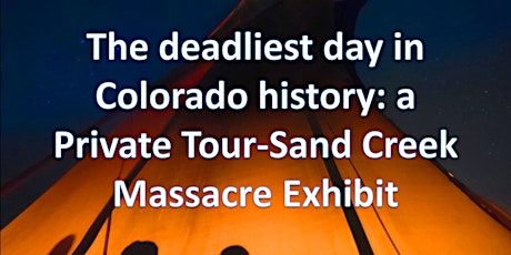 The deadliest day in Colorado history: a Private Tour-Sand Creek Massacre