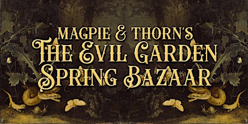 Magpie & Thorn's The Evil Garden Spring Bazaar