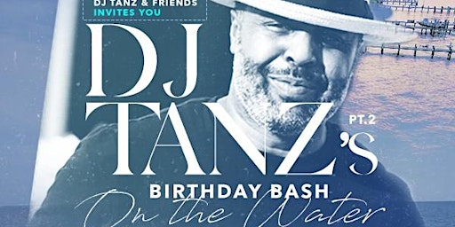 DJ TANZ'S BIRTHDAY BASH Pt.2 On The Water !!! primary image