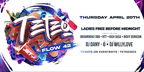 TETEO-FLOW 42-LADIES FREE B412-THURSDAY APRIL 20TH @JET NIGHTCLUB