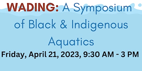 WADING: A Symposium of Black & Indigenous Aquatics - In Person & Virtual