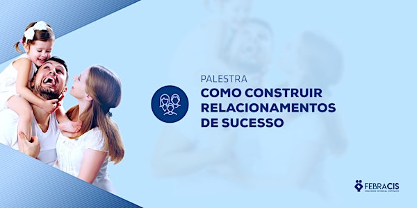 [BRASILIA/DF - Palestra Gratuita] Como Construir Relacionamentos de Sucesso 29/08/2018