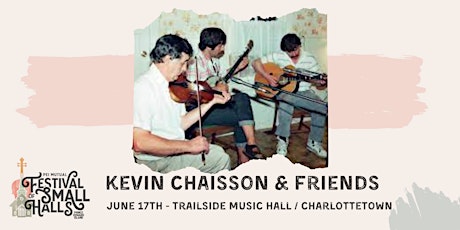 Kevin Chaisson and Friends- Charlottetown- $30- PEI Festival of Small Halls