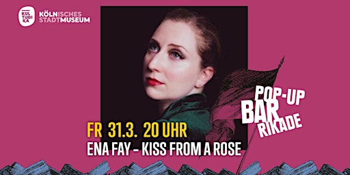 POP-UP! BAR/RIKADE // Ena Fay - Kiss From A Rose // 31.03.