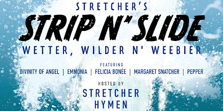 PQ Presents: Stretcher’s Strip N Slide III: WETTER, WILDER AND WEEBIER