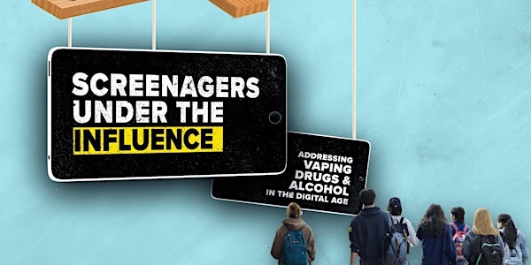 SCREENAGERS UNDER THE INFLUENCE: ADDRESSING VAPING, DRUGS & ALCOHOL