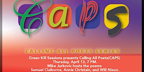 Green Kill Sessions presents Calling All Poets(CAPS), Thursday, April 13, 7