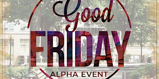 Good Friday Alpha Event