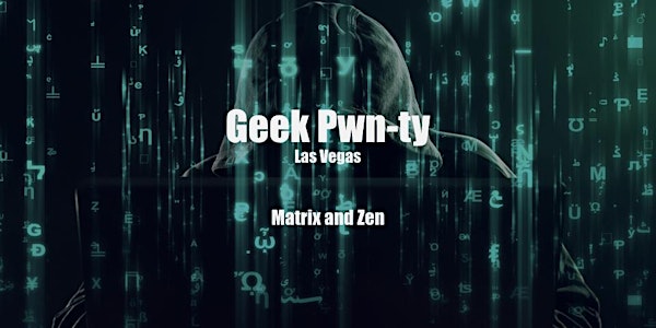 Geek Pwn-ty "Matrix and Zen" @DEFCON