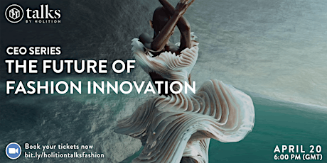 Holition Talks: CEO Series - The Future of Fashion Innovation