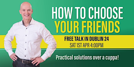 Free Workshop In Dublin 24: Learn How To Choose Your Friends!